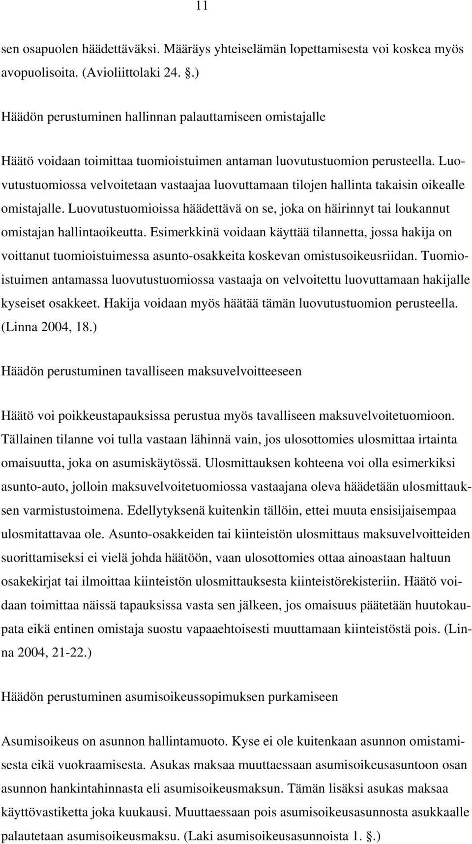 Luovutustuomiossa velvoitetaan vastaajaa luovuttamaan tilojen hallinta takaisin oikealle omistajalle. Luovutustuomioissa häädettävä on se, joka on häirinnyt tai loukannut omistajan hallintaoikeutta.