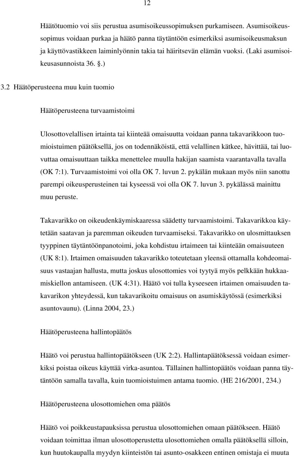 2 Häätöperusteena muu kuin tuomio Häätöperusteena turvaamistoimi Ulosottovelallisen irtainta tai kiinteää omaisuutta voidaan panna takavarikkoon tuomioistuimen päätöksellä, jos on todennäköistä, että