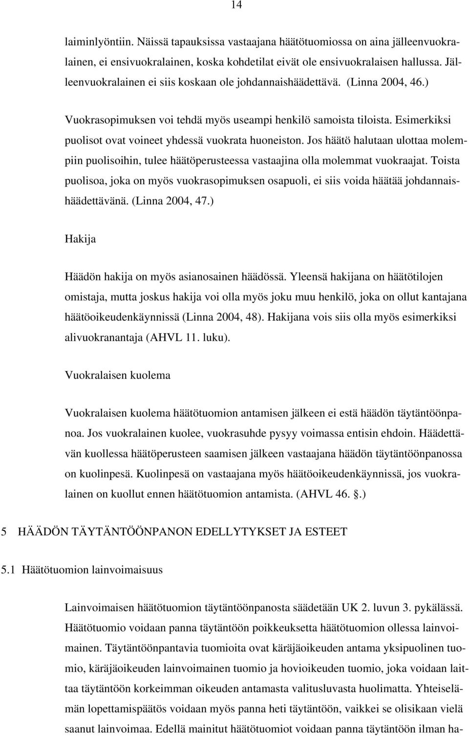 Esimerkiksi puolisot ovat voineet yhdessä vuokrata huoneiston. Jos häätö halutaan ulottaa molempiin puolisoihin, tulee häätöperusteessa vastaajina olla molemmat vuokraajat.
