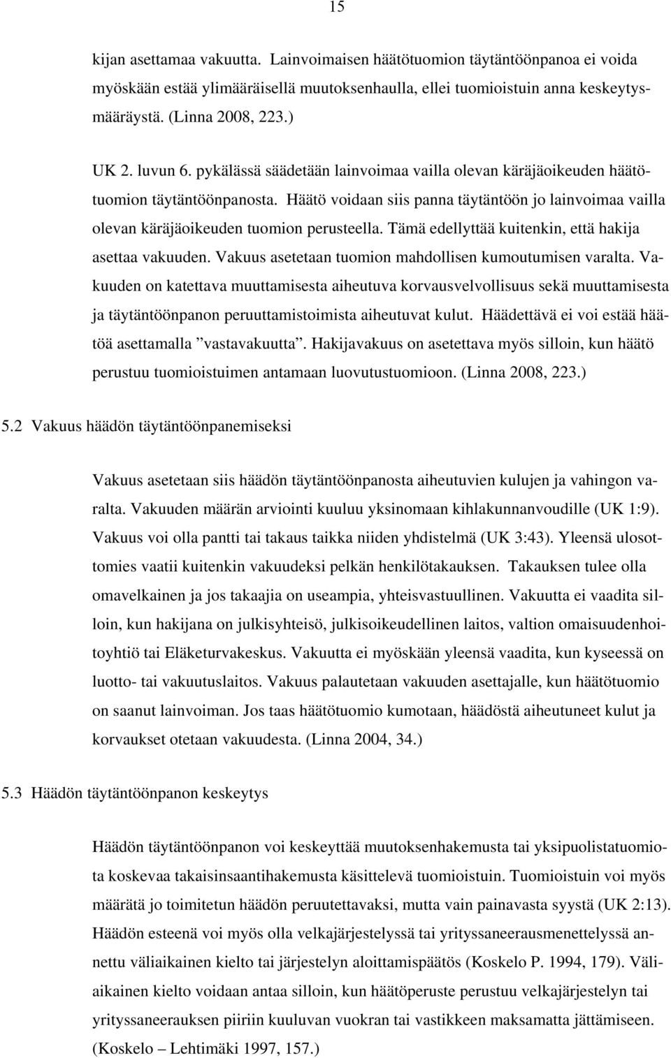 Tämä edellyttää kuitenkin, että hakija asettaa vakuuden. Vakuus asetetaan tuomion mahdollisen kumoutumisen varalta.
