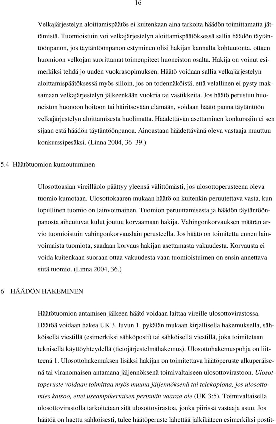 toimenpiteet huoneiston osalta. Hakija on voinut esimerkiksi tehdä jo uuden vuokrasopimuksen.