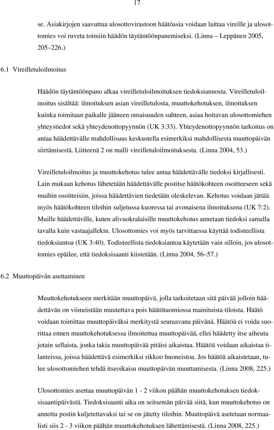 Vireilletuloilmoitus sisältää: ilmoituksen asian vireilletulosta, muuttokehotuksen, ilmoituksen kuinka toimitaan paikalle jääneen omaisuuden suhteen, asiaa hoitavan ulosottomiehen yhteystiedot sekä