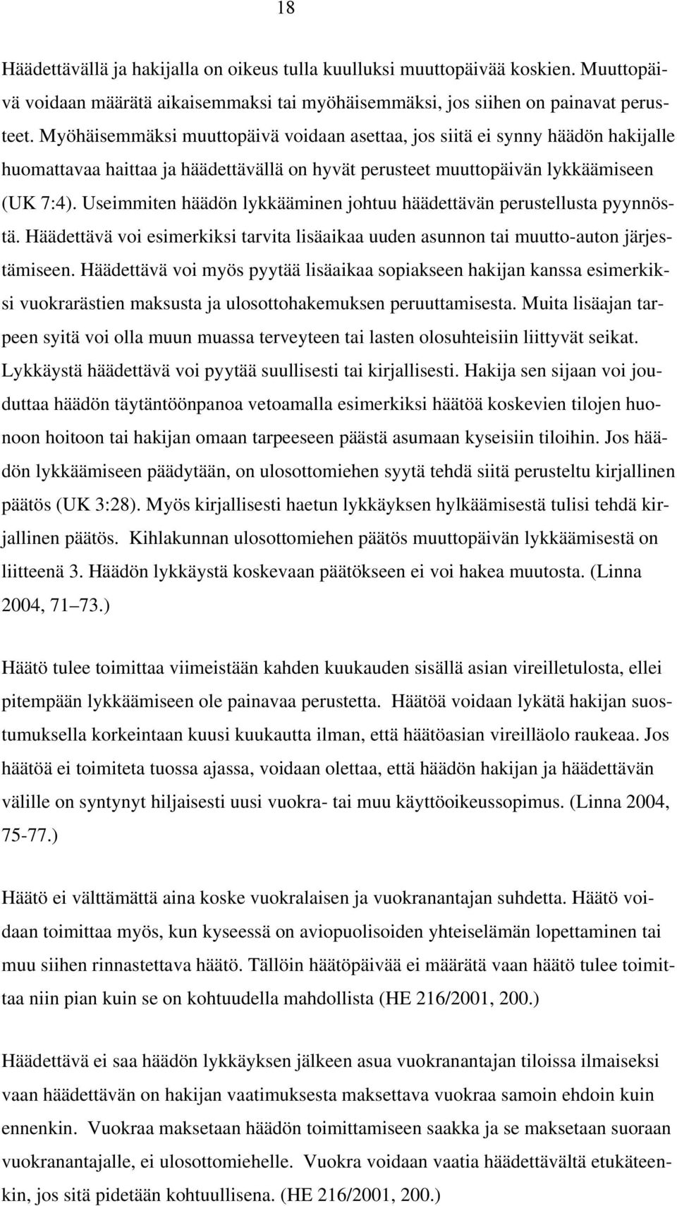 Useimmiten häädön lykkääminen johtuu häädettävän perustellusta pyynnöstä. Häädettävä voi esimerkiksi tarvita lisäaikaa uuden asunnon tai muutto-auton järjestämiseen.