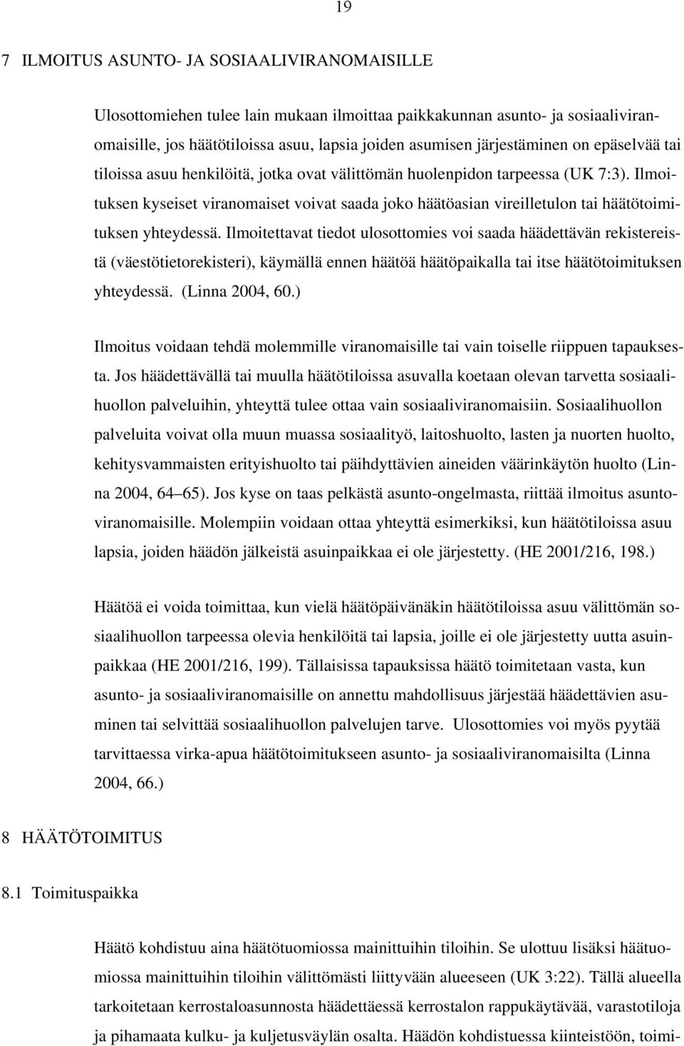 Ilmoituksen kyseiset viranomaiset voivat saada joko häätöasian vireilletulon tai häätötoimituksen yhteydessä.