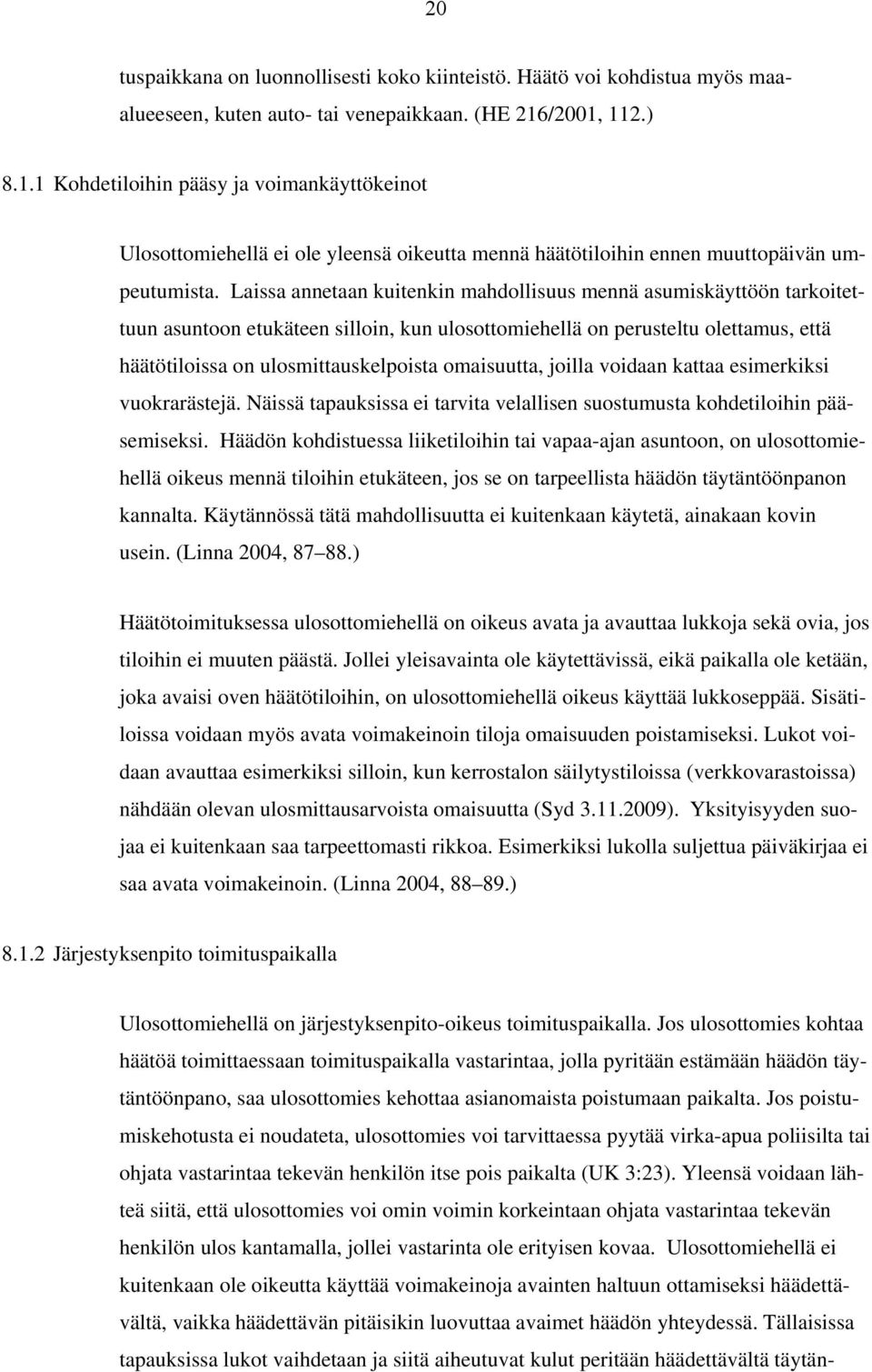 Laissa annetaan kuitenkin mahdollisuus mennä asumiskäyttöön tarkoitettuun asuntoon etukäteen silloin, kun ulosottomiehellä on perusteltu olettamus, että häätötiloissa on ulosmittauskelpoista
