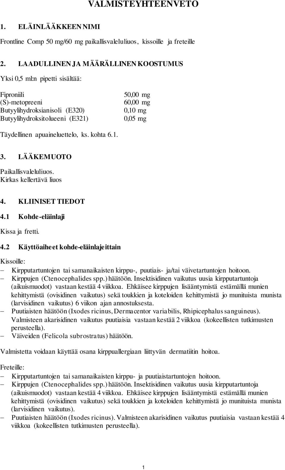 Täydellinen apuaineluettelo, ks. kohta 6.1. 3. LÄÄKEMUOTO Paikallisvaleluliuos. Kirkas kellertävä liuos 4.