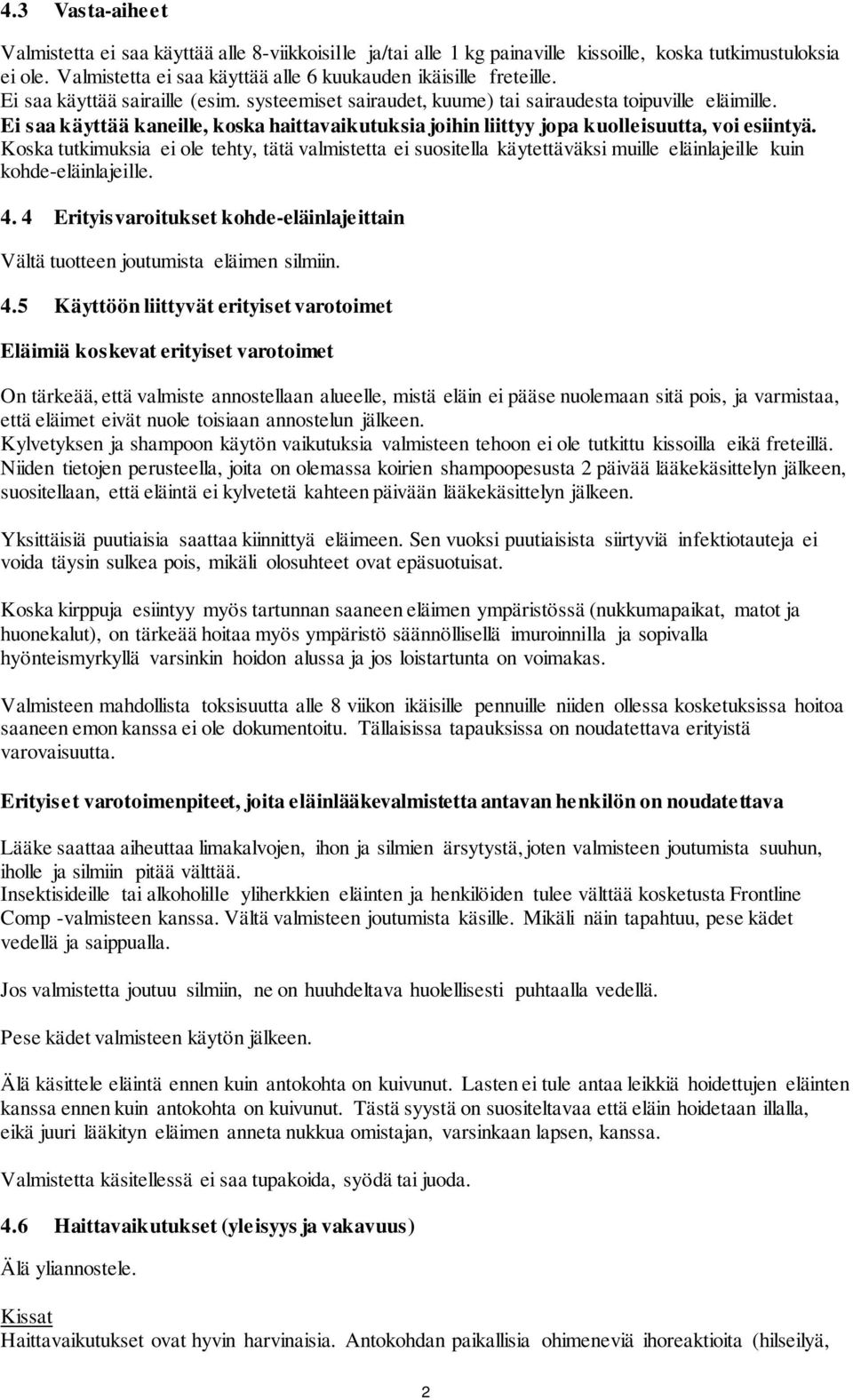 Koska tutkimuksia ei ole tehty, tätä valmistetta ei suositella käytettäväksi muille eläinlajeille kuin kohde-eläinlajeille. 4.