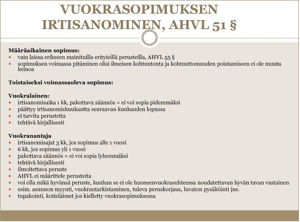 seuraavan kuukauden lopussa ei tarvita perustetta tehtävä kirjallisesti Vuokranantaja irtisanomisajat 3 kk, jos sopimus alle 1 vuosi 6 kk, jos sopimus yli 1 vuosi pakottava säännös = ei voi sopia