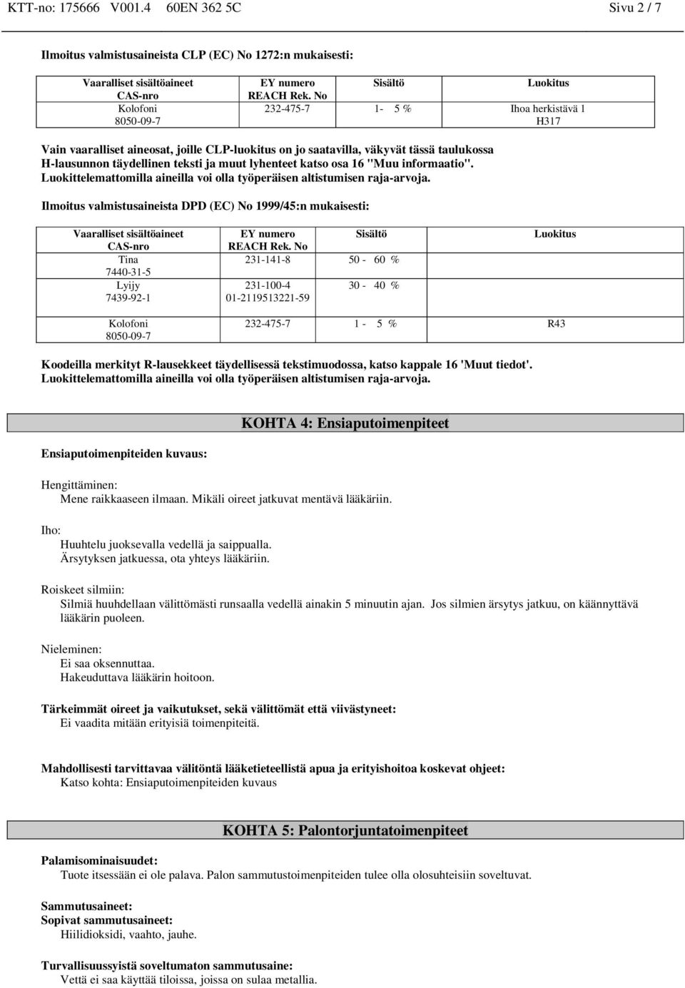 katso osa 16 "Muu informaatio". Luokittelemattomilla aineilla voi olla työperäisen altistumisen raja-arvoja.