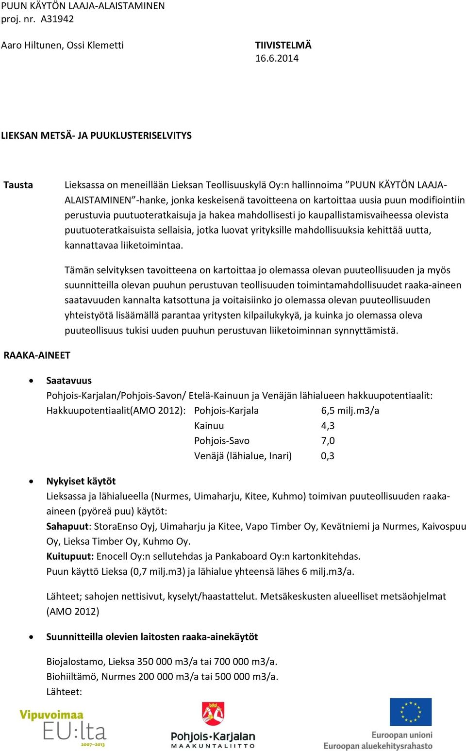 uusia puun modifiointiin perustuvia puutuoteratkaisuja ja hakea mahdollisesti jo kaupallistamisvaiheessa olevista puutuoteratkaisuista sellaisia, jotka luovat yrityksille mahdollisuuksia kehittää