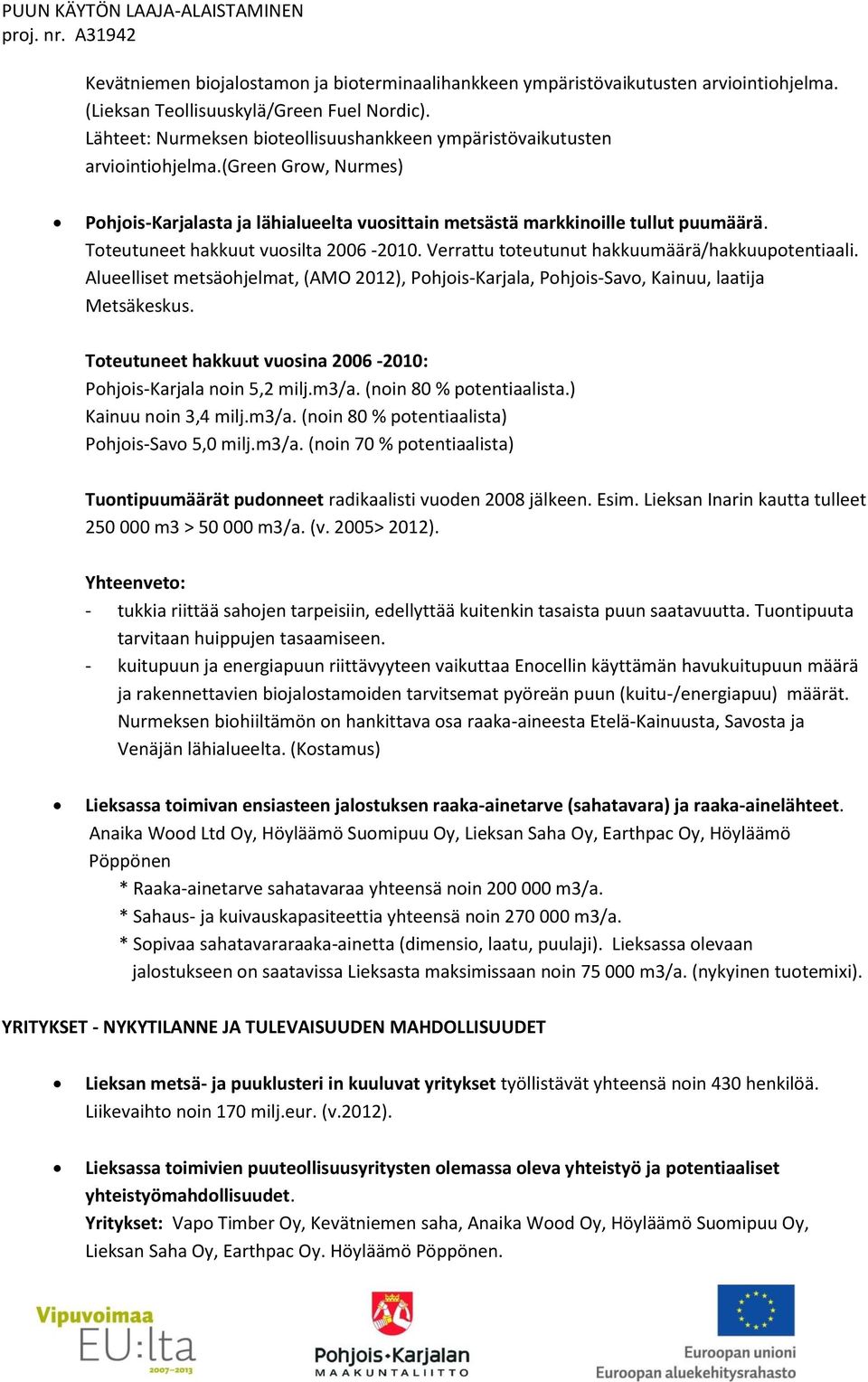 Toteutuneet hakkuut vuosilta 2006-2010. Verrattu toteutunut hakkuumäärä/hakkuupotentiaali. Alueelliset metsäohjelmat, (AMO 2012), Pohjois-Karjala, Pohjois-Savo, Kainuu, laatija Metsäkeskus.