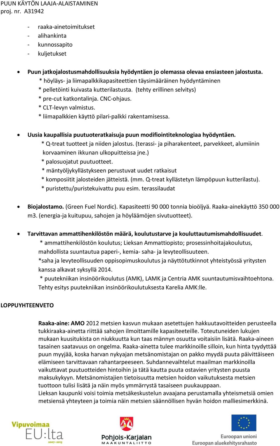 * liimapalkkien käyttö pilari-palkki rakentamisessa. Uusia kaupallisia puutuoteratkaisuja puun modifiointiteknologiaa hyödyntäen. * Q-treat tuotteet ja niiden jalostus.