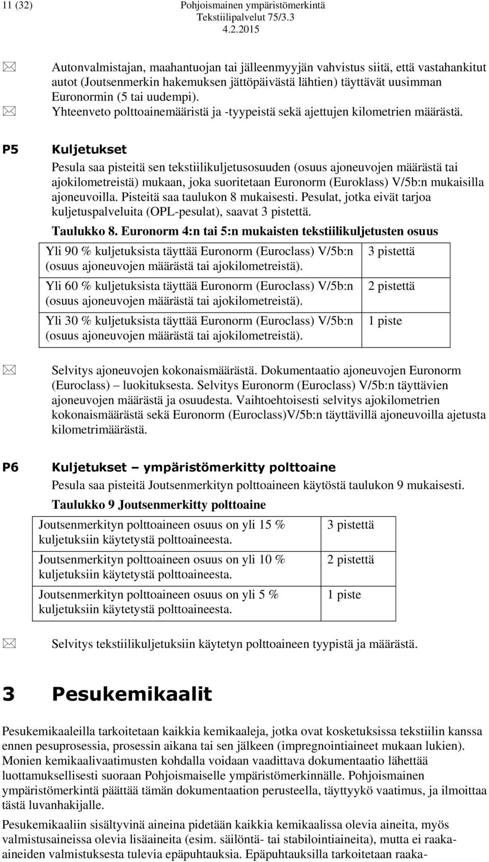 P5 Kuljetukset Pesula saa pisteitä sen tekstiilikuljetusosuuden (osuus ajoneuvojen määrästä tai ajokilometreistä) mukaan, joka suoritetaan Euronorm (Euroklass) V/5b:n mukaisilla ajoneuvoilla.