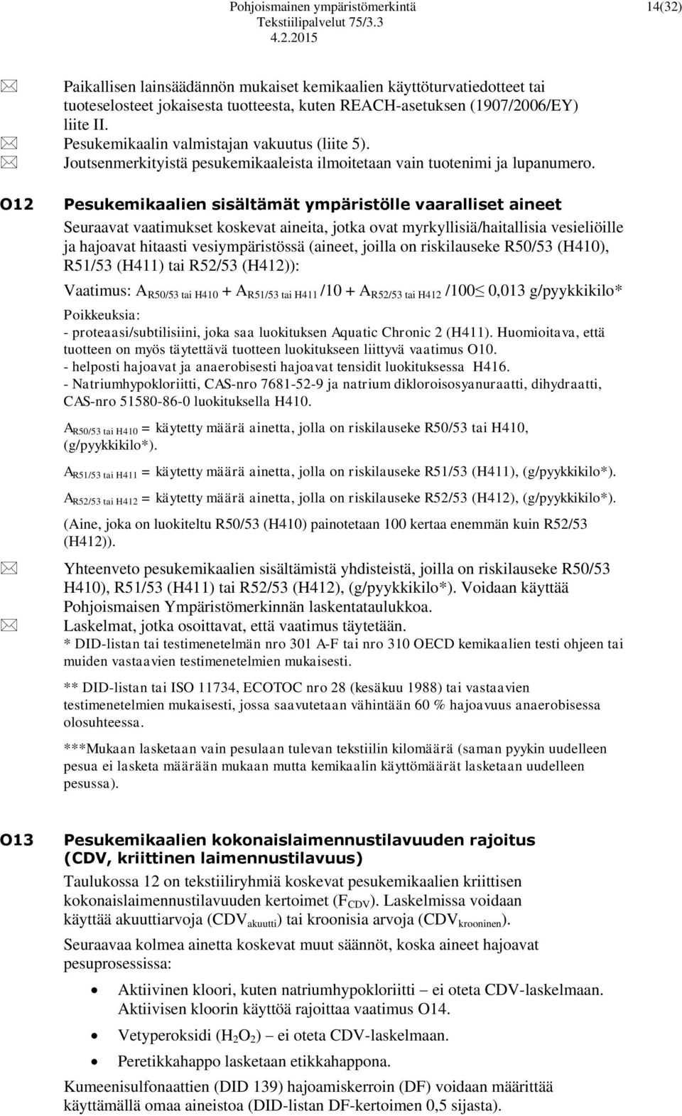 O12 Pesukemikaalien sisältämät ympäristölle vaaralliset aineet Seuraavat vaatimukset koskevat aineita, jotka ovat myrkyllisiä/haitallisia vesieliöille ja hajoavat hitaasti vesiympäristössä (aineet,