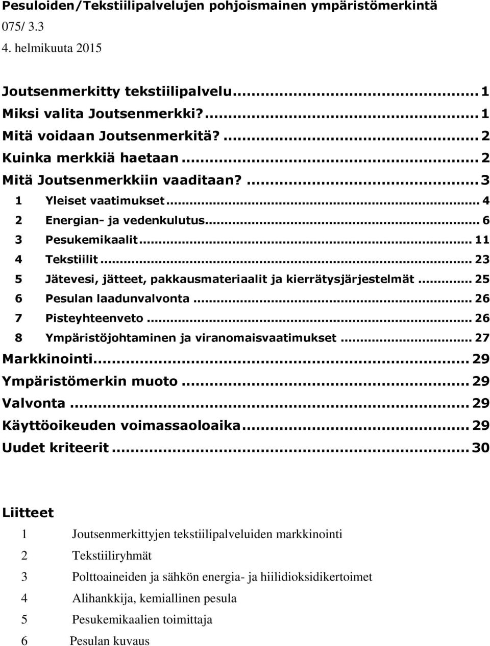 .. 23 5 Jätevesi, jätteet, pakkausmateriaalit ja kierrätysjärjestelmät... 25 6 Pesulan laadunvalvonta... 26 7 Pisteyhteenveto... 26 8 Ympäristöjohtaminen ja viranomaisvaatimukset... 27 Markkinointi.