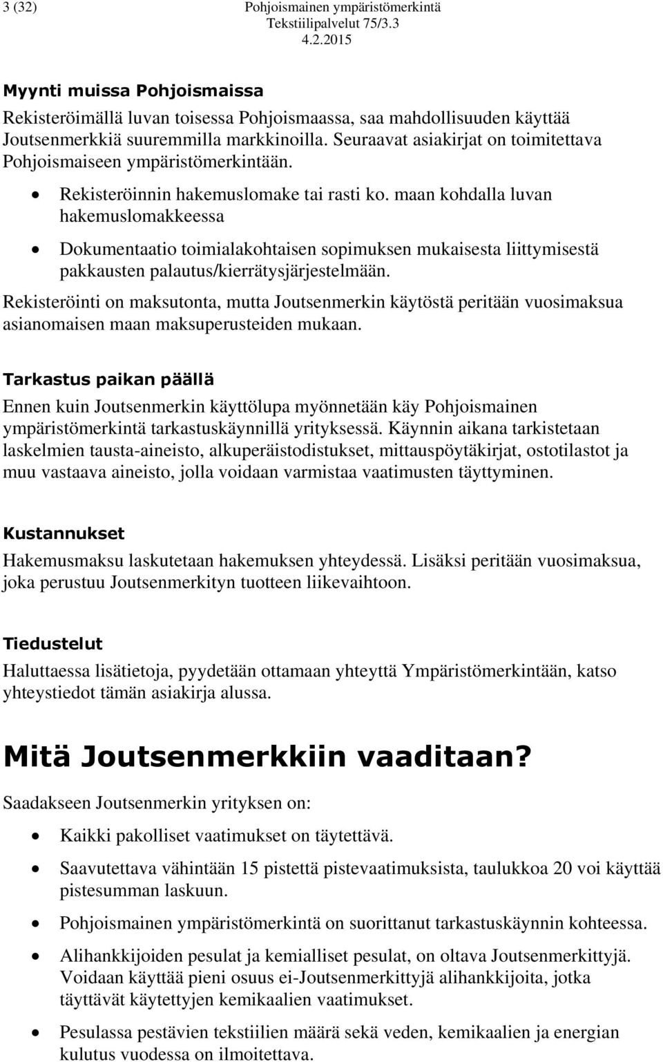 maan kohdalla luvan hakemuslomakkeessa Dokumentaatio toimialakohtaisen sopimuksen mukaisesta liittymisestä pakkausten palautus/kierrätysjärjestelmään.