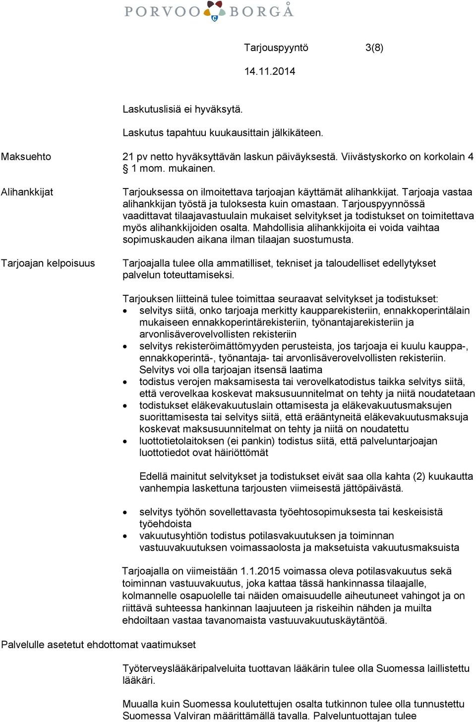Tarjouspyynnössä vaadittavat tilaajavastuulain mukaiset selvitykset ja todistukset on toimitettava myös alihankkijoiden osalta.