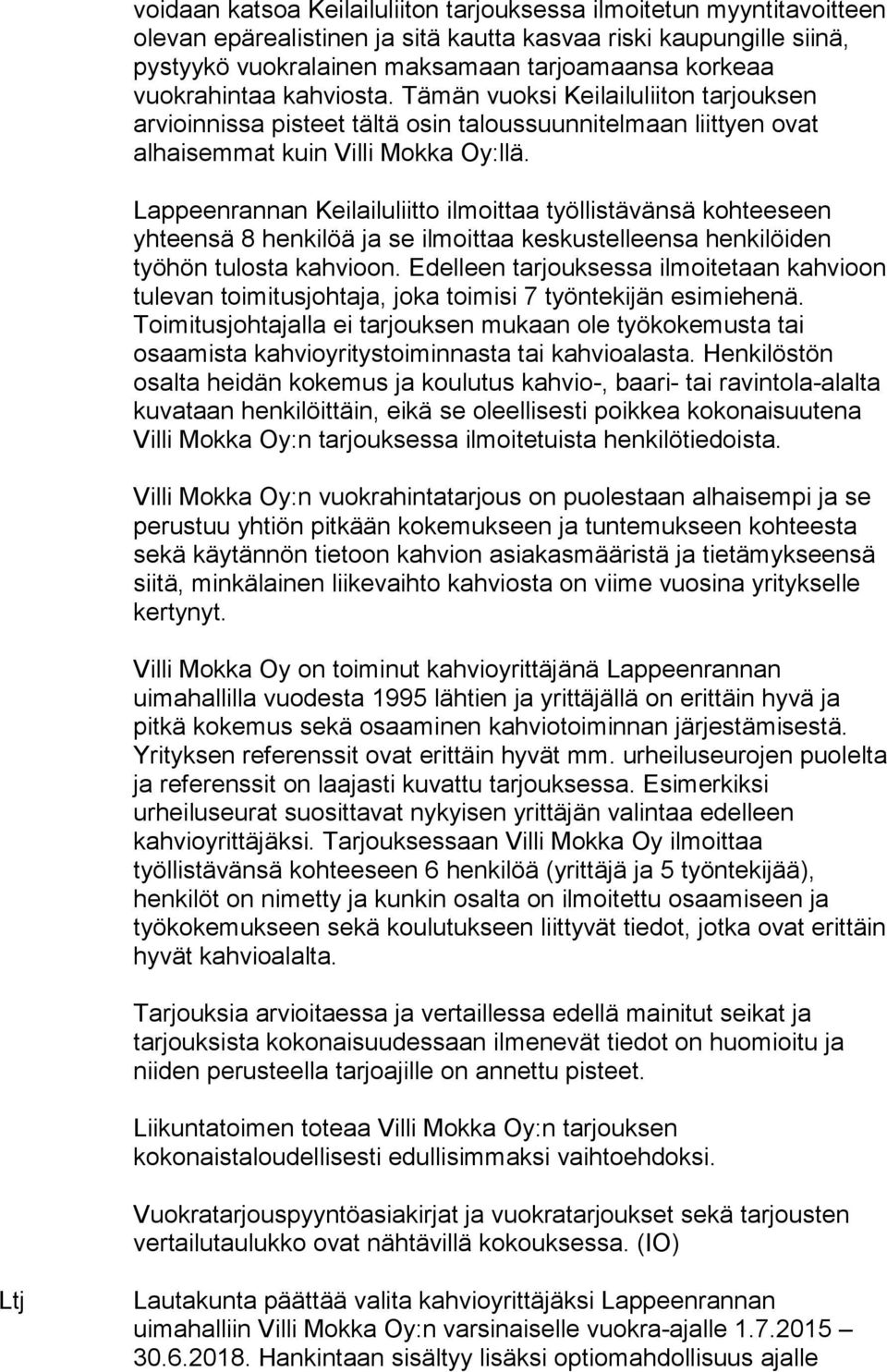 Lappeenrannan Keilailuliitto ilmoittaa työllistävänsä kohteeseen yhteensä 8 henkilöä ja se ilmoittaa keskustelleensa henkilöiden työhön tulosta kahvioon.