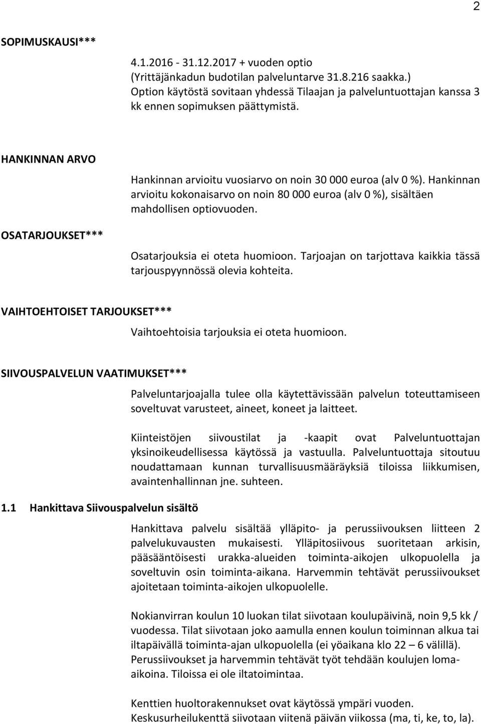 Hankinnan arvioitu kokonaisarvo on noin 80 000 euroa (alv 0 %), sisältäen mahdollisen optiovuoden. Osatarjouksia ei oteta huomioon.