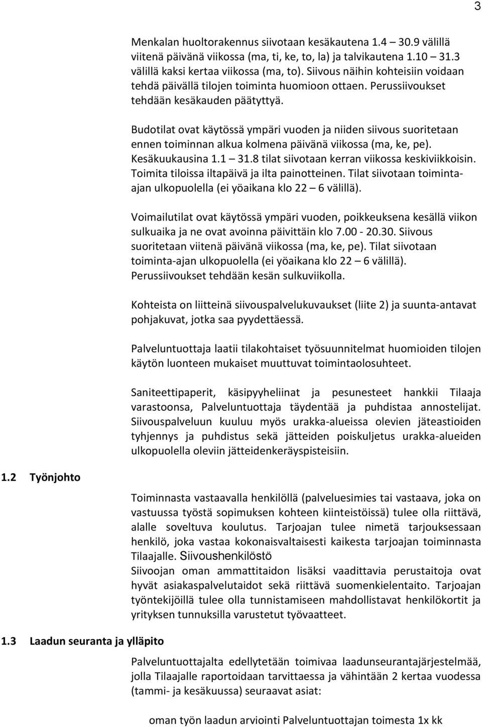 Budotilat ovat käytössä ympäri vuoden ja niiden siivous suoritetaan ennen toiminnan alkua kolmena päivänä viikossa (ma, ke, pe). Kesäkuukausina 1.1 31.