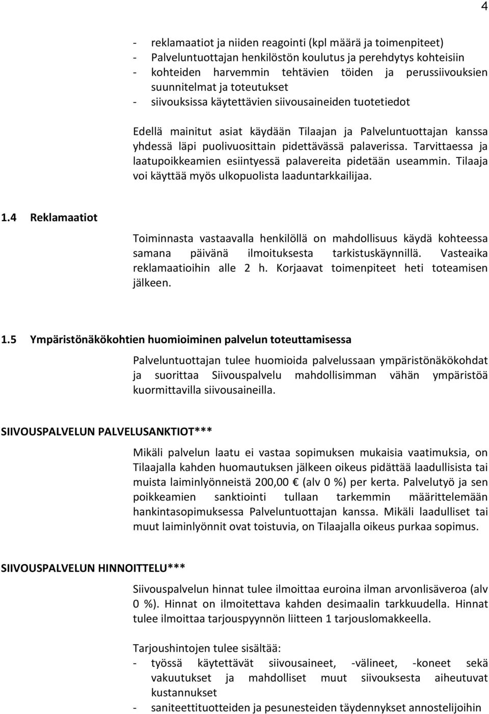 palaverissa. Tarvittaessa ja laatupoikkeamien esiintyessä palavereita pidetään useammin. Tilaaja voi käyttää myös ulkopuolista laaduntarkkailijaa. 1.