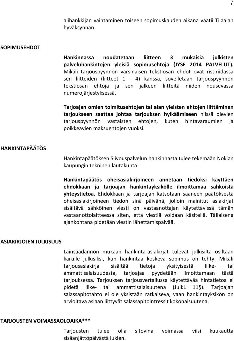 Mikäli tarjouspyynnön varsinaisen tekstiosan ehdot ovat ristiriidassa sen liitteiden (liitteet 1-4) kanssa, sovelletaan tarjouspyynnön tekstiosan ehtoja ja sen jälkeen liitteitä niiden nousevassa