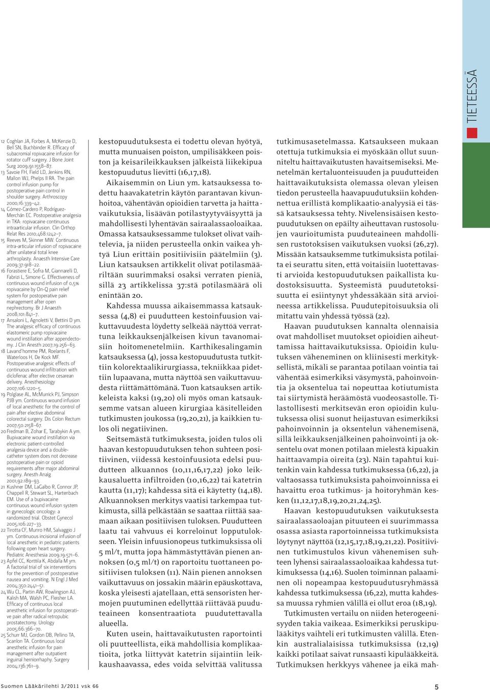 14 Gómez-Cardero P, Rodríguez- Merchán EC. Postoperative analgesia in TKA: ropivacaine continuous intraarticular infusion. Clin Orthop Relat Res 2010;468:1242 7. 15 Reeves M, Skinner MW.