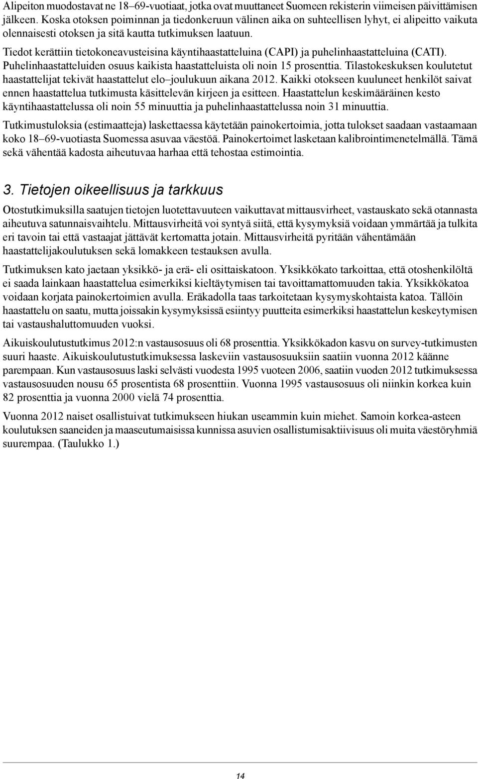 Tiedot kerättiin tietokoneavusteisina käyntihaastatteluina (CAPI) ja puhelinhaastatteluina (CATI). Puhelinhaastatteluiden osuus kaikista haastatteluista oli noin 15 prosenttia.