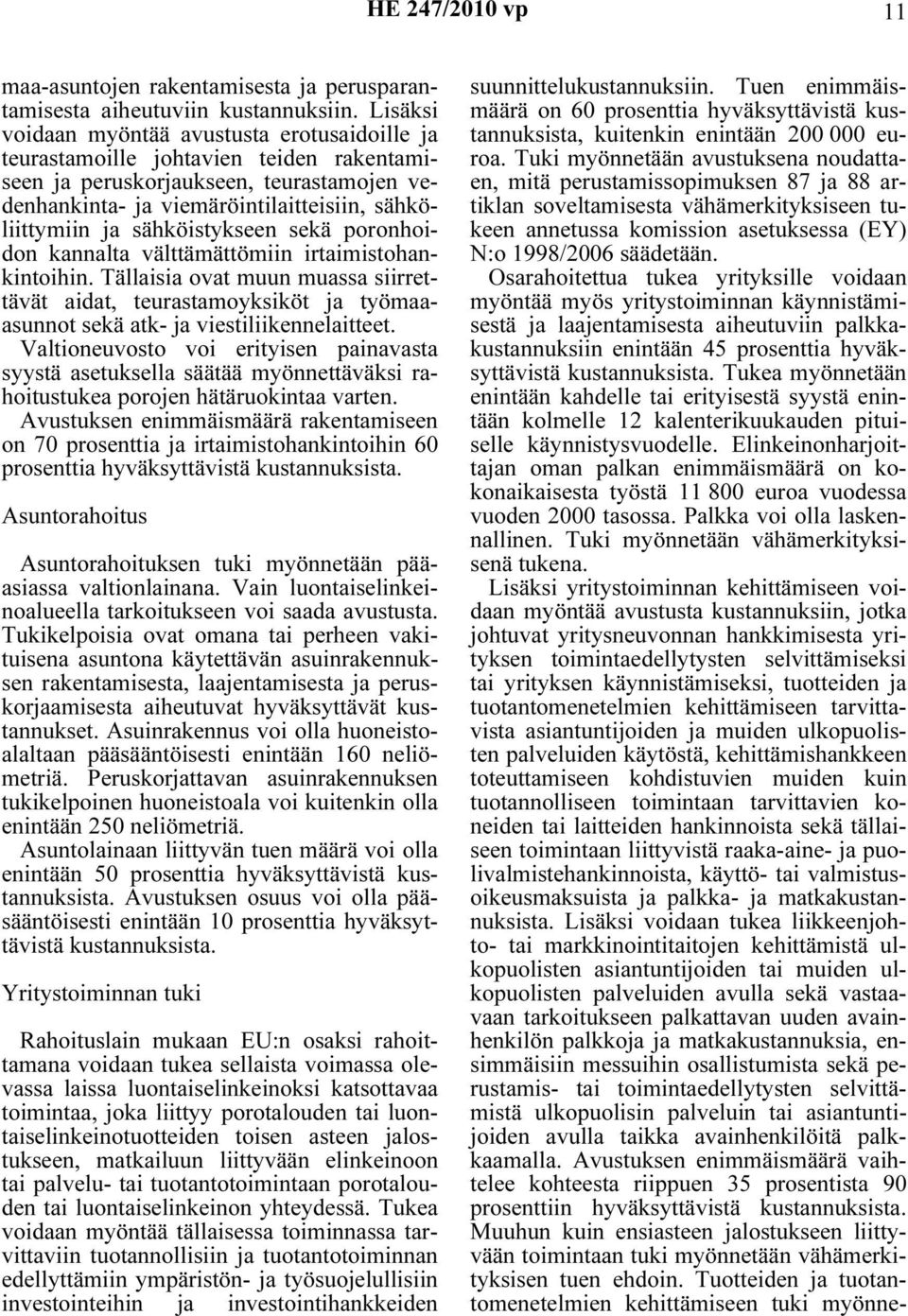 sähköistykseen sekä poronhoidon kannalta välttämättömiin irtaimistohankintoihin. Tällaisia ovat muun muassa siirrettävät aidat, teurastamoyksiköt ja työmaaasunnot sekä atk- ja viestiliikennelaitteet.
