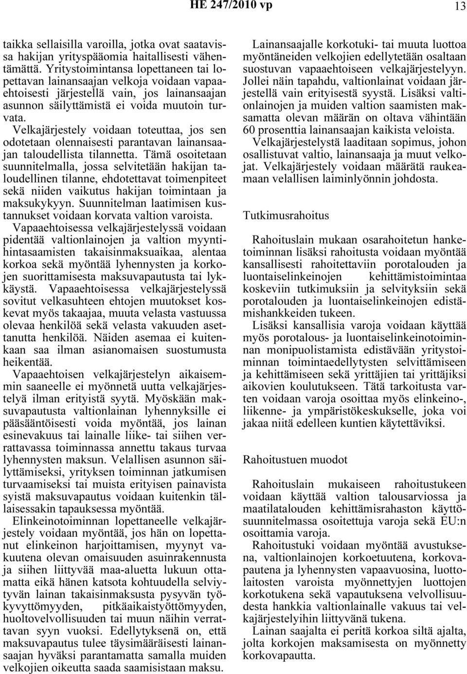 Velkajärjestely voidaan toteuttaa, jos sen odotetaan olennaisesti parantavan lainansaajan taloudellista tilannetta.