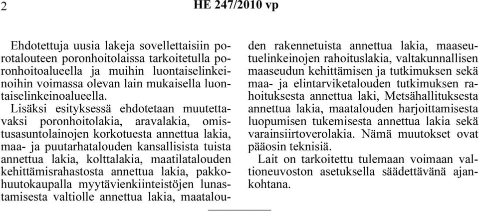 Lisäksi esityksessä ehdotetaan muutettavaksi poronhoitolakia, aravalakia, omistusasuntolainojen korkotuesta annettua lakia, maa- ja puutarhatalouden kansallisista tuista annettua lakia, kolttalakia,