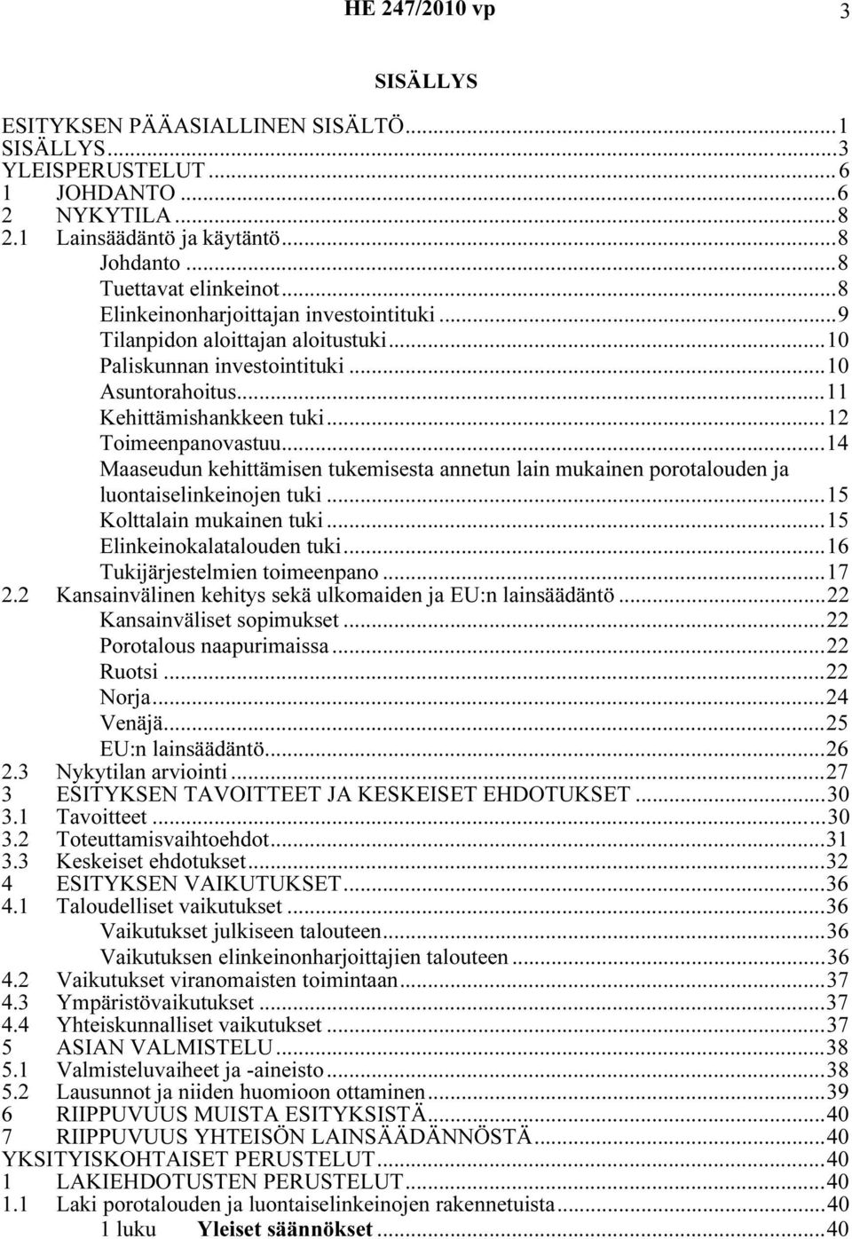 ..14 Maaseudun kehittämisen tukemisesta annetun lain mukainen porotalouden ja luontaiselinkeinojen tuki...15 Kolttalain mukainen tuki...15 Elinkeinokalatalouden tuki...16 Tukijärjestelmien toimeenpano.