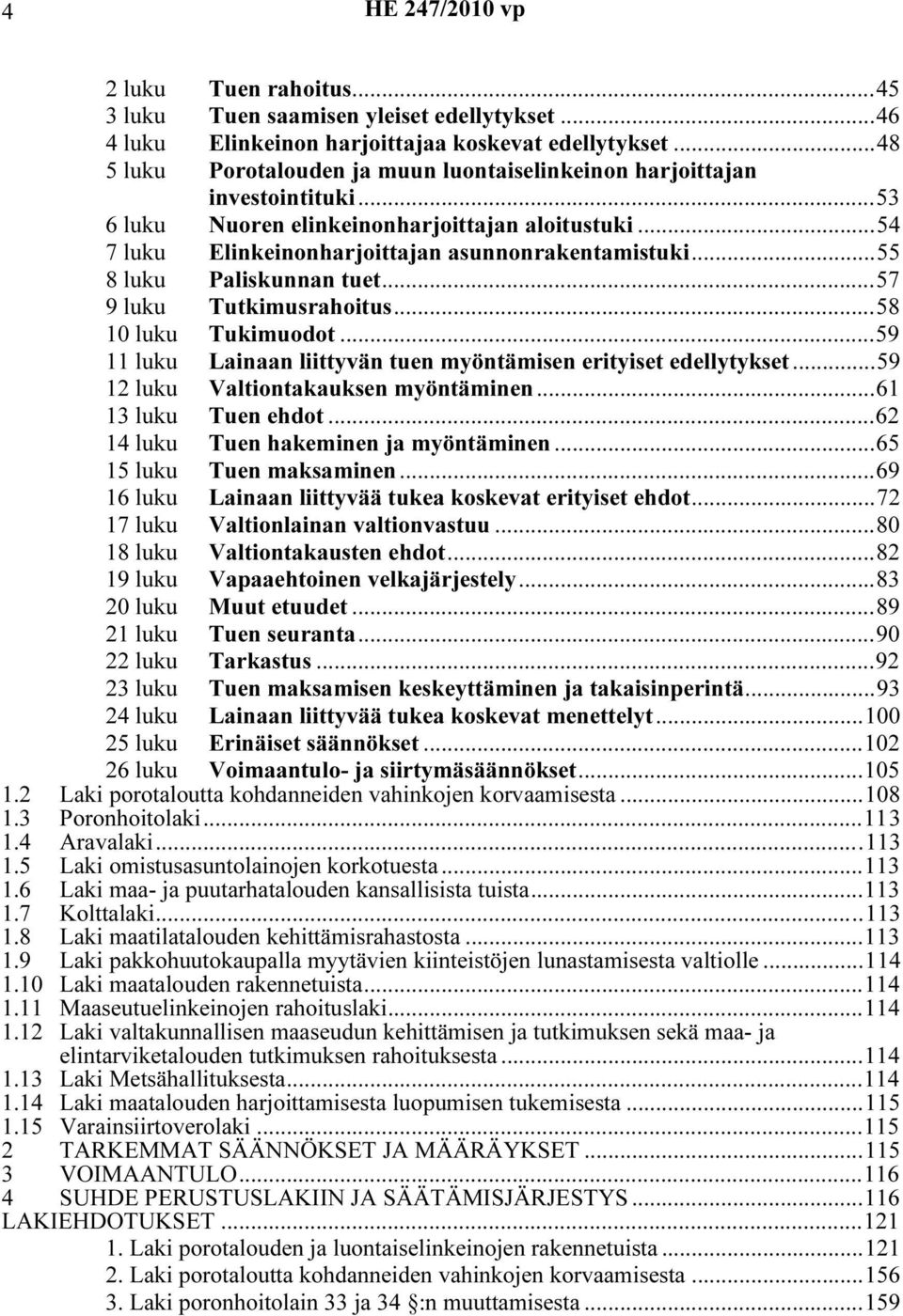 ..55 8 luku Paliskunnan tuet...57 9 luku Tutkimusrahoitus...58 10 luku Tukimuodot...59 11 luku Lainaan liittyvän tuen myöntämisen erityiset edellytykset...59 12 luku Valtiontakauksen myöntäminen.