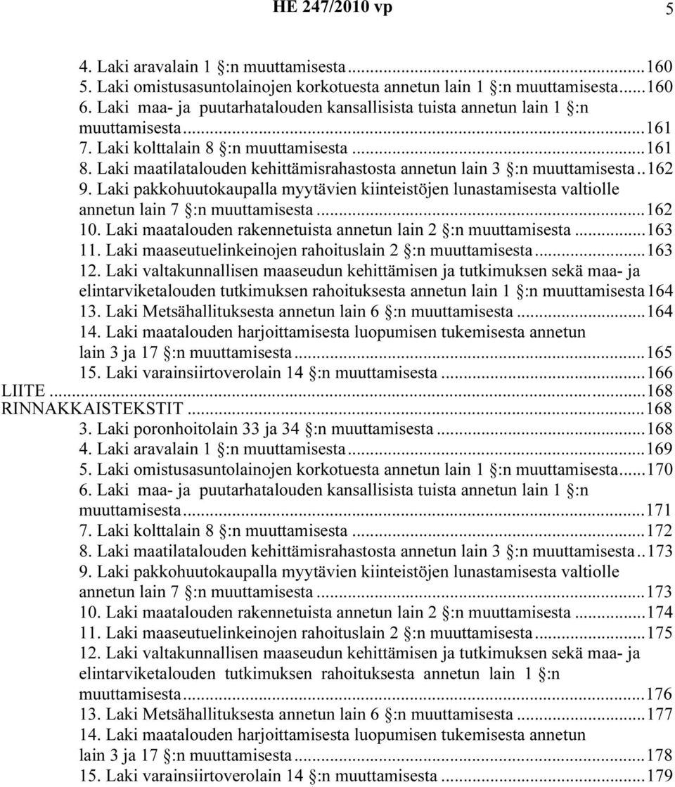 Laki maatilatalouden kehittämisrahastosta annetun lain 3 :n muuttamisesta..162 9. Laki pakkohuutokaupalla myytävien kiinteistöjen lunastamisesta valtiolle annetun lain 7 :n muuttamisesta...162 10.