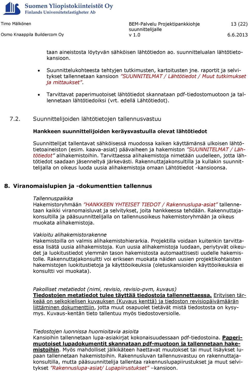 Tarvittavat paperimuotoiset lähtötiedot skannataan pdf-tiedostomuotoon ja tallennetaan lähtötiedoiksi (vrt. edellä Lähtötiedot). 7.2.