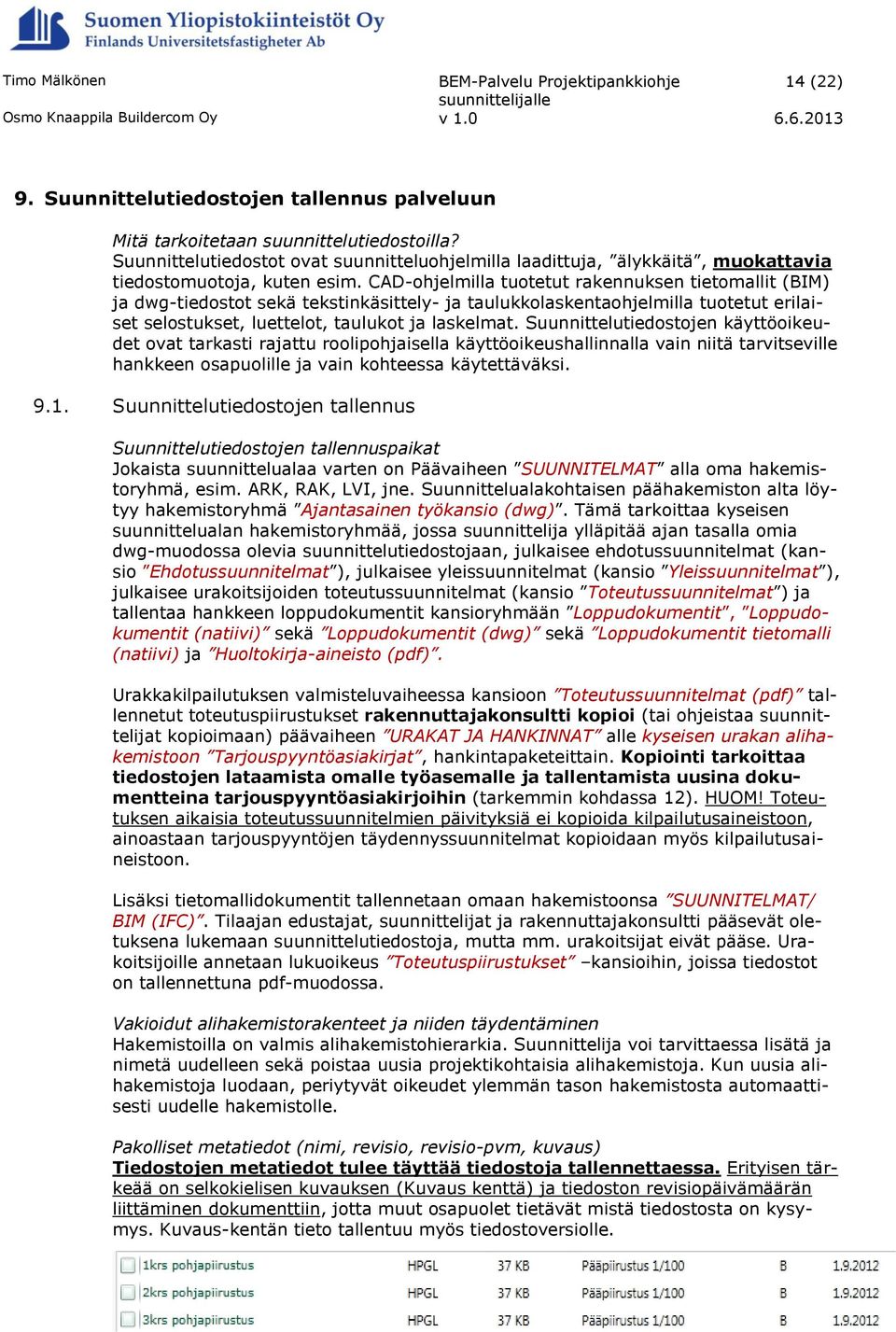 CAD-ohjelmilla tuotetut rakennuksen tietomallit (BIM) ja dwg-tiedostot sekä tekstinkäsittely- ja taulukkolaskentaohjelmilla tuotetut erilaiset selostukset, luettelot, taulukot ja laskelmat.