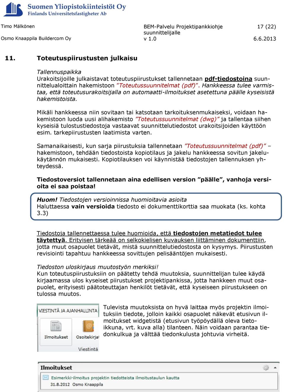 Mikäli hankkeessa niin sovitaan tai katsotaan tarkoituksenmukaiseksi, voidaan hakemistoon luoda uusi alihakemisto Toteutussuunnitelmat (dwg) ja tallentaa siihen kyseisiä tulostustiedostoja vastaavat