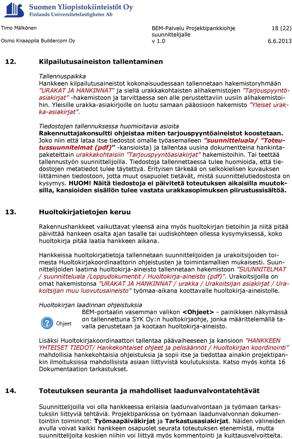 Tarjouspyyntöasiakirjat -hakemistoon ja tarvittaessa sen alle perustettaviin uusiin alihakemistoihin. Yleisille urakka-asiakirjoille on luotu samaan pääosioon hakemisto Yleiset urakka-asiakirjat.