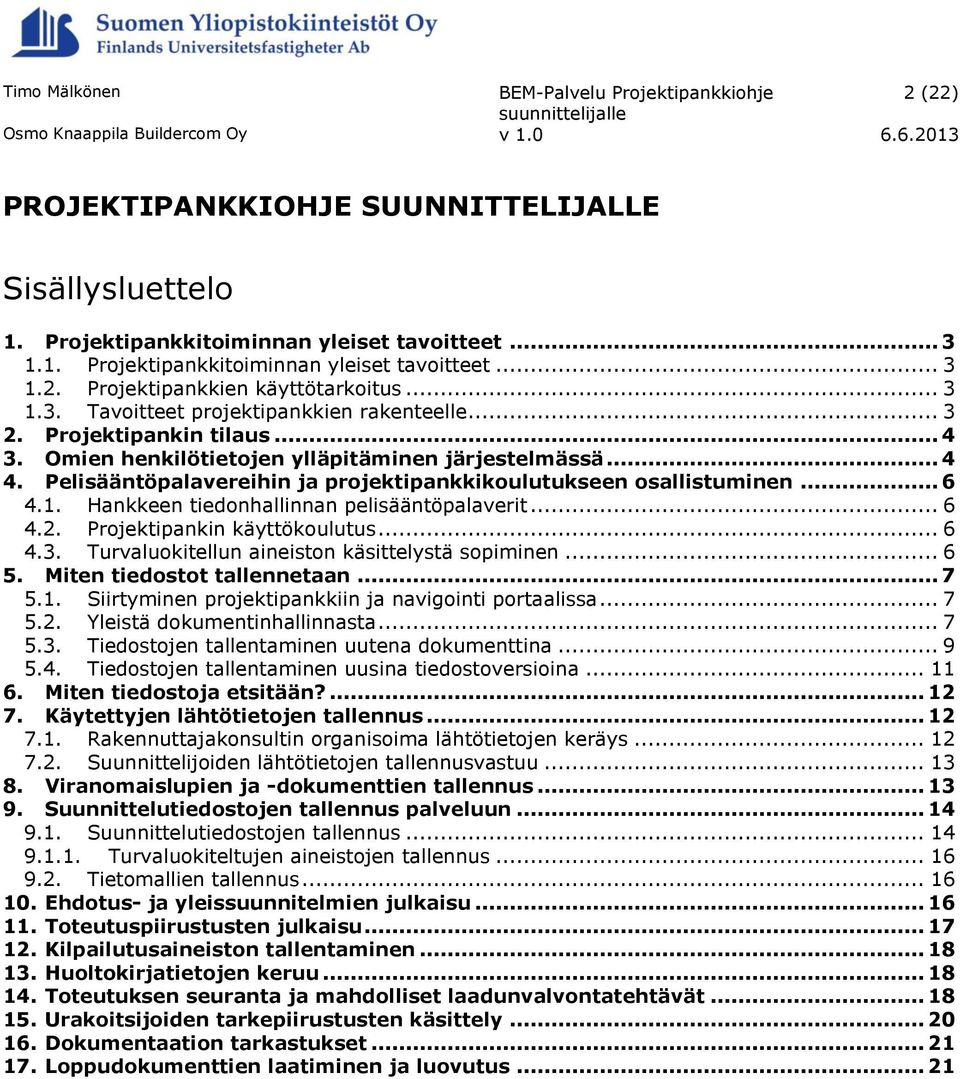 Pelisääntöpalavereihin ja projektipankkikoulutukseen osallistuminen... 6 4.1. Hankkeen tiedonhallinnan pelisääntöpalaverit... 6 4.2. Projektipankin käyttökoulutus... 6 4.3.