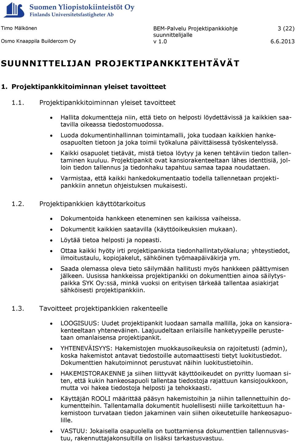 1. Projektipankkitoiminnan yleiset tavoitteet Hallita dokumentteja niin, että tieto on helposti löydettävissä ja kaikkien saatavilla oikeassa tiedostomuodossa.