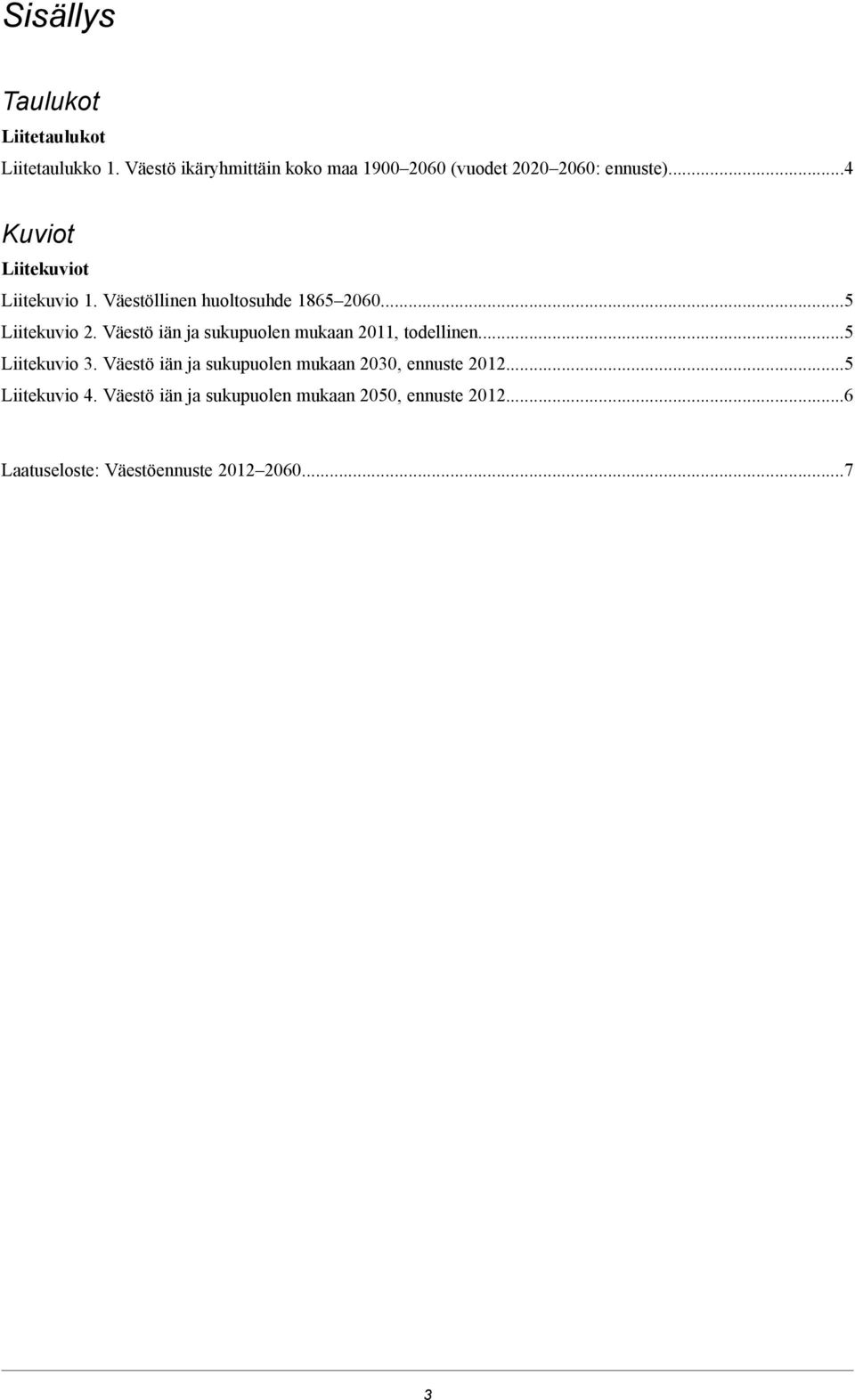 Väestöllinen huoltosuhde 1865 2060...5 Liitekuvio 2. Väestö iän ja sukupuolen mukaan 2011, todellinen.