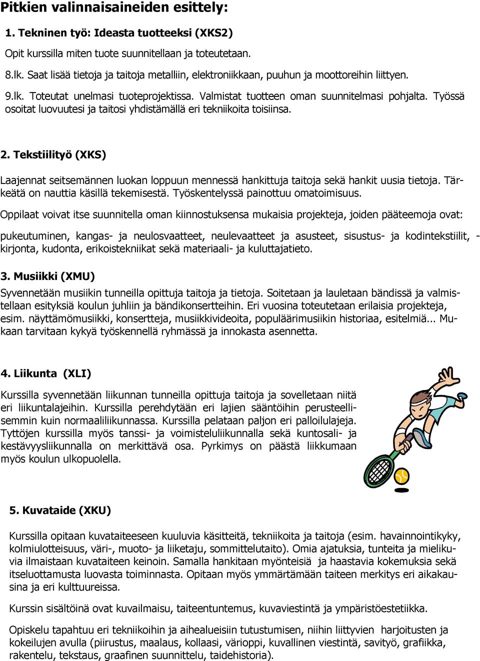 Työssä osoitat luovuutesi ja taitosi yhdistämällä eri tekniikoita toisiinsa. 2. Tekstiilityö (XKS) Laajennat seitsemännen luokan loppuun mennessä hankittuja taitoja sekä hankit uusia tietoja.