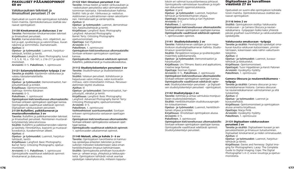 objektiivit, aukot ja ajat, syväterävyys ja valonmittaus. Kuvan rakenne ja sommittelu. Diamateriaalit. Opetus- ja työmuodot: Luennot, harjoitustehtävät, kritiikit ja tentti.