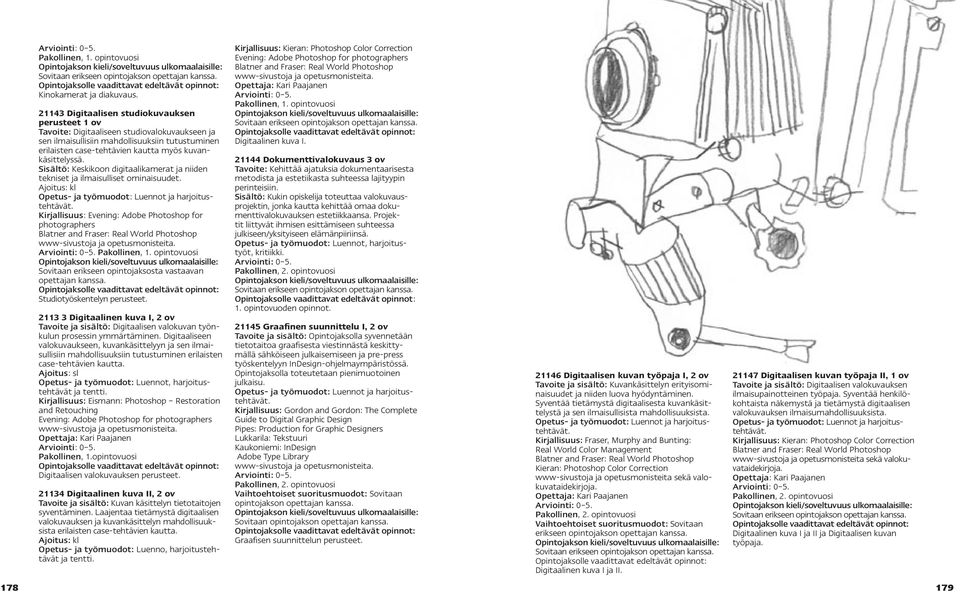 kuvankäsittelyssä. Sisältö: Keskikoon digitaalikamerat ja niiden tekniset ja ilmaisulliset ominaisuudet. Ajoitus: kl Opetus- ja työmuodot: Luennot ja harjoitustehtävät.