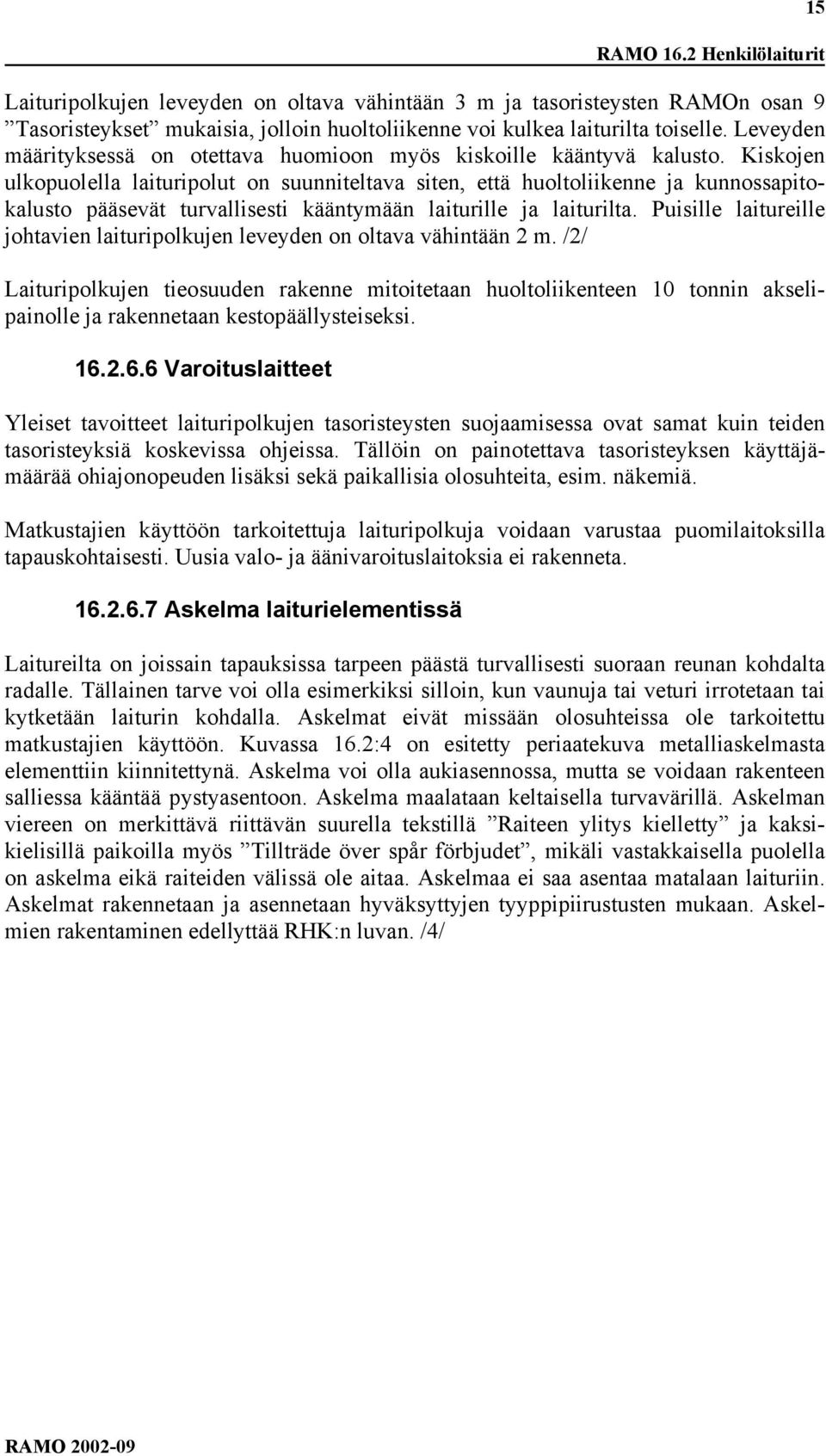 Kiskojen ulkopuolella laituripolut on suunniteltava siten, että huoltoliikenne ja kunnossapitokalusto pääsevät turvallisesti kääntymään laiturille ja laiturilta.