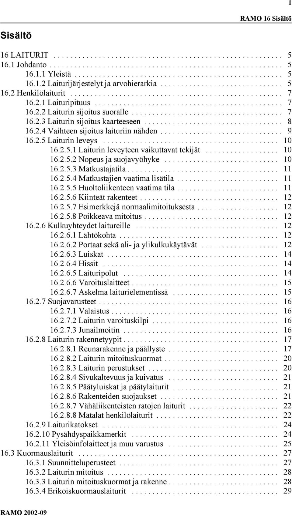 .. 10 16.2.5.3 Matkustajatila... 11 16.2.5.4 Matkustajien vaatima lisätila... 11 16.2.5.5 Huoltoliikenteen vaatima tila... 11 16.2.5.6 Kiinteät rakenteet... 12 16.2.5.7 Esimerkkejä normaalimitoituksesta.