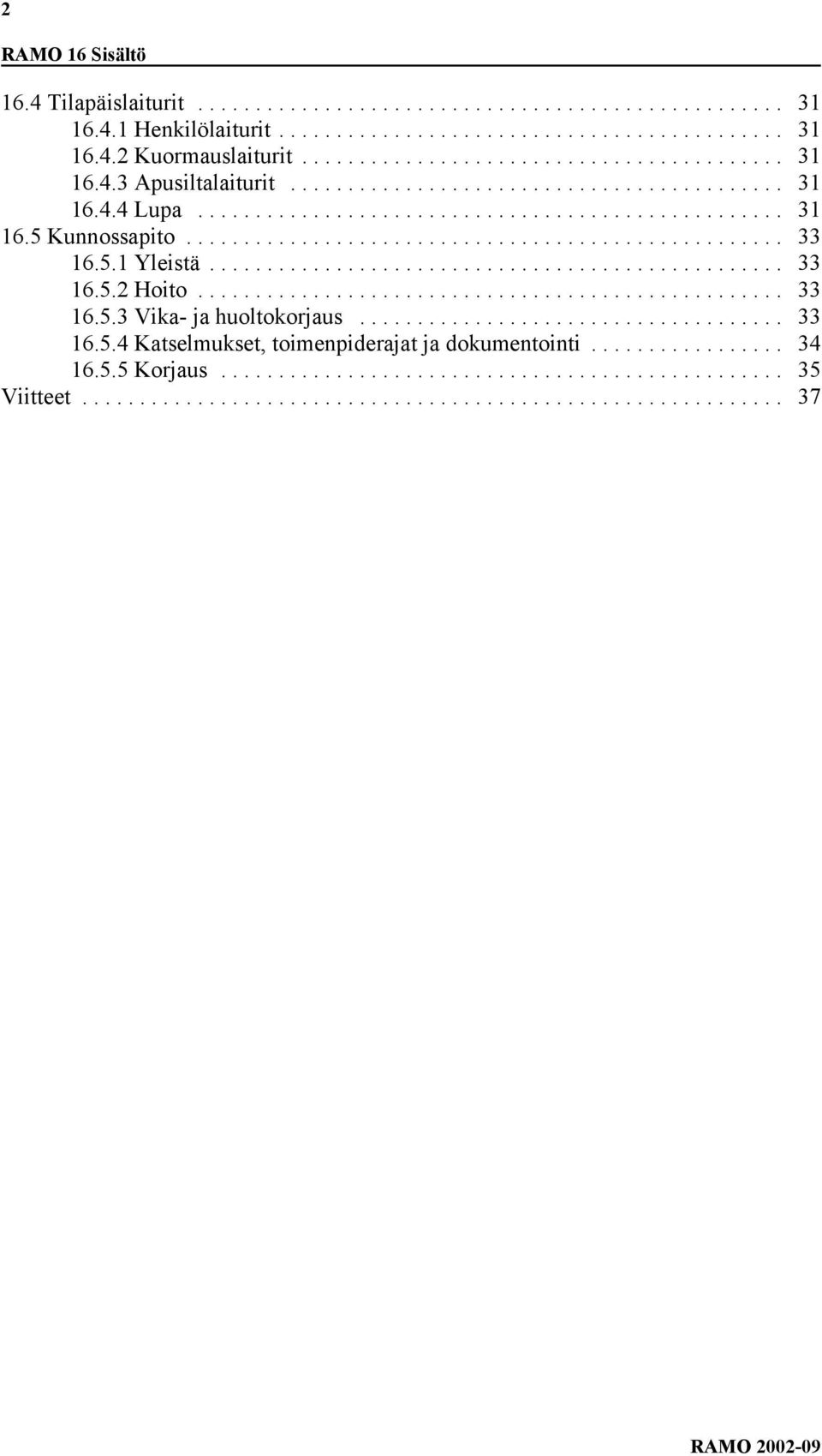 .. 33 16.5.2 Hoito... 33 16.5.3 Vika- ja huoltokorjaus... 33 16.5.4 Katselmukset, toimenpiderajat ja dokumentointi.