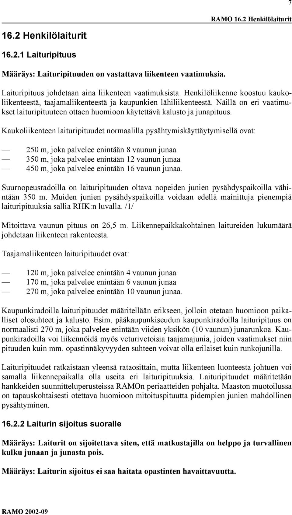 Kaukoliikenteen laituripituudet normaalilla pysähtymiskäyttäytymisellä ovat: 250 m, joka palvelee enintään 8 vaunun junaa 350 m, joka palvelee enintään 12 vaunun junaa 450 m, joka palvelee enintään