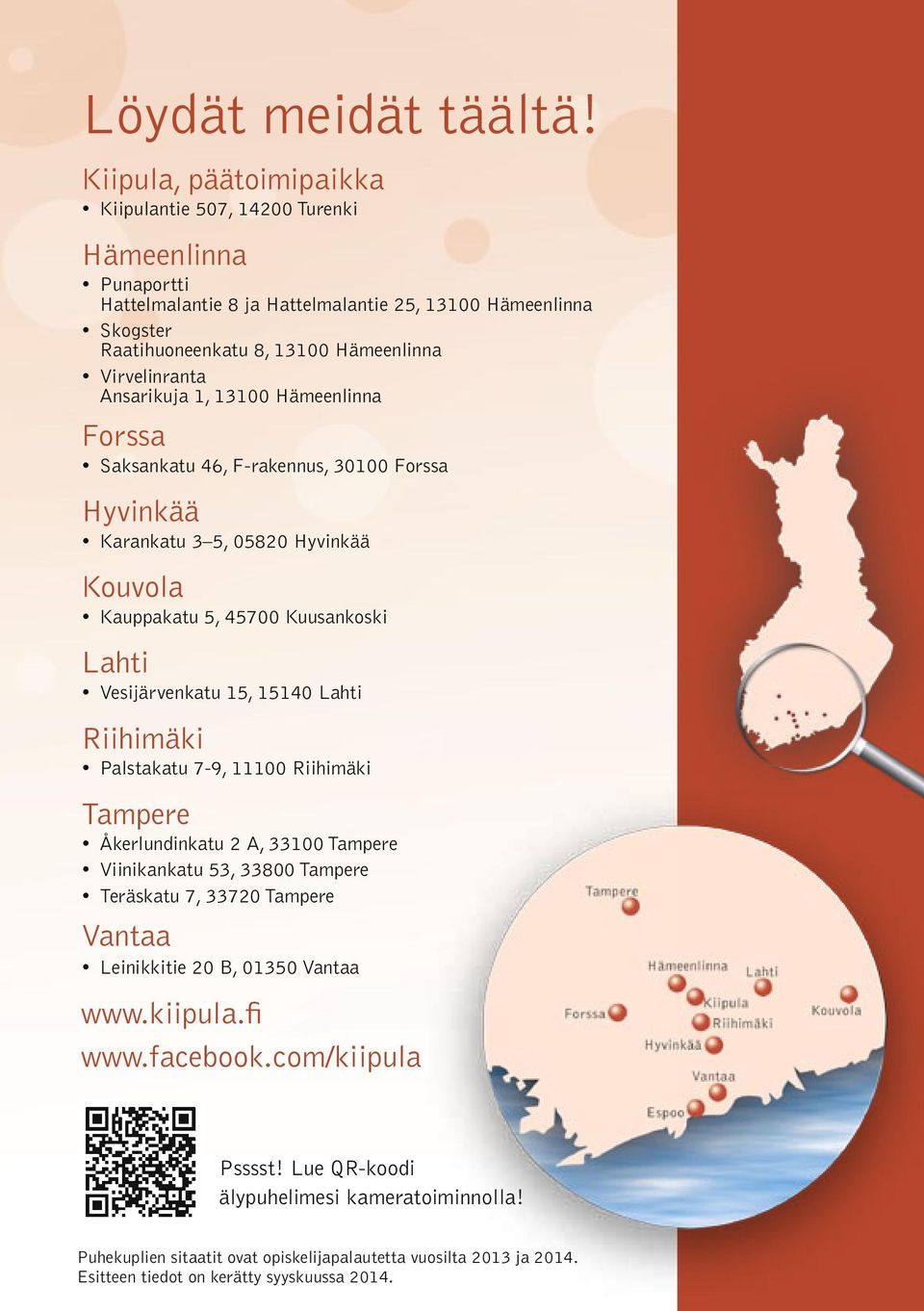 Ansarikuja 1, 13100 Hämeenlinna Forssa Saksankatu 46, F-rakennus, 30100 Forssa Hyvinkää Karankatu 3 5, 05820 Hyvinkää Kouvola Kauppakatu 5, 45700 Kuusankoski Lahti Vesijärvenkatu 15, 15140 Lahti