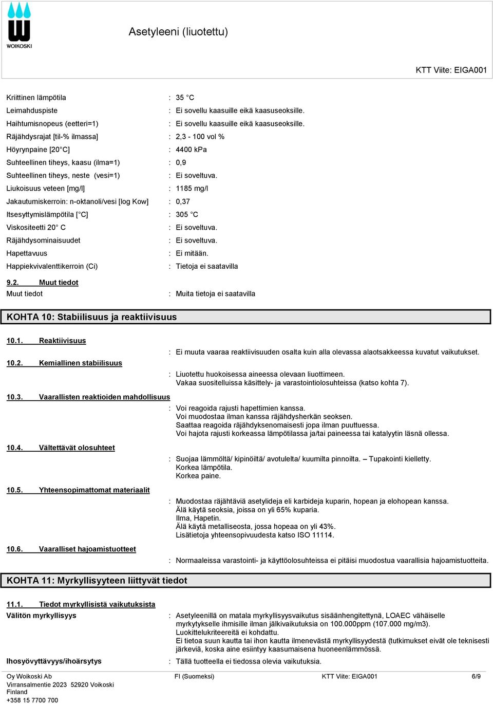 Liukoisuus veteen [mg/l] : 1185 mg/l Jakautumiskerroin: n-oktanoli/vesi [log Kow] : 0,37 Itsesyttymislämpötila [ C] : 305 C Viskositeetti 20 C : Ei soveltuva. Räjähdysominaisuudet : Ei soveltuva.